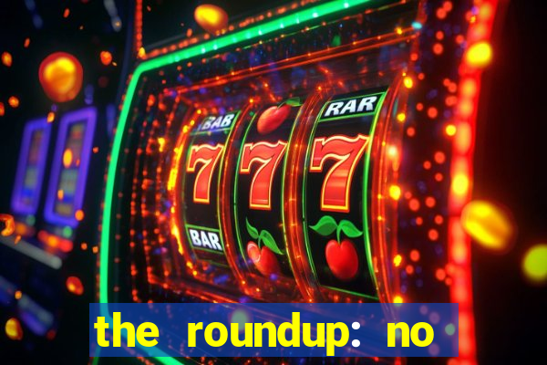 the roundup: no way out dublado download